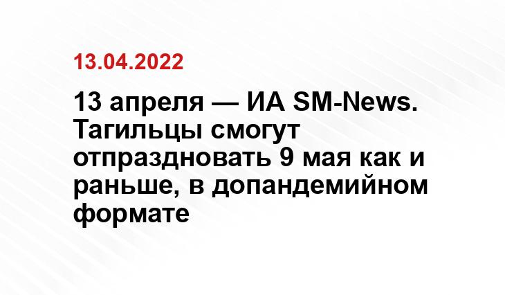 13 апреля — ИА SM-News. Тагильцы смогут отпраздновать 9 мая как и раньше, в допандемийном формате