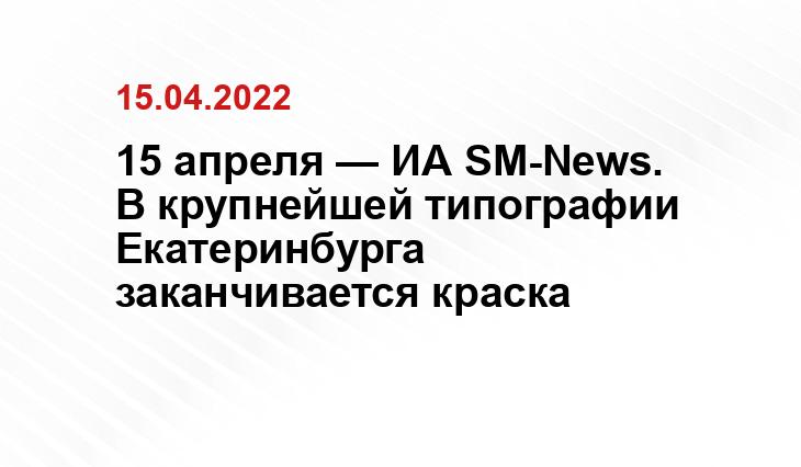 15 апреля — ИА SM-News. В крупнейшей типографии Екатеринбурга заканчивается краска