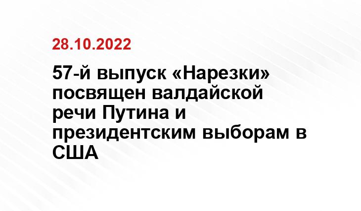57-й выпуск «Нарезки» посвящен валдайской речи Путина и президентским выборам в США