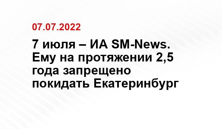 7 июля – ИА SM-News. Ему на протяжении 2,5 года запрещено покидать Екатеринбург