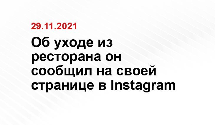 Об уходе из ресторана он сообщил на своей странице в Instagram