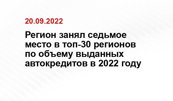 Регион занял седьмое место в топ-30 регионов по объему выданных автокредитов в 2022 году